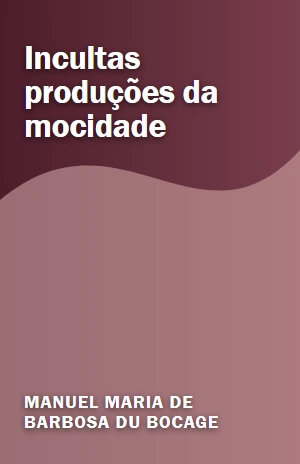 Incultas produções da mocidade – Manuel Maria de Barbosa du Bocage – PDF Grátis