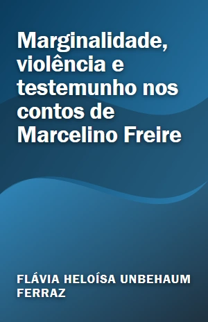 Marginalidade, violência e testemunho nos contos de Marcelino Freire – Flávia Heloísa Unbehaum Ferraz – PDF Grátis