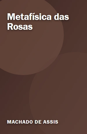 Metafísica das Rosas – Machado de Assis – PDF Grátis