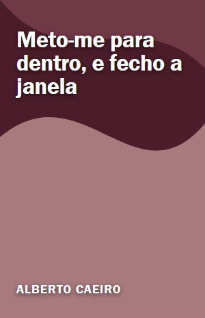 Meto–me para dentro, e fecho a janela – Alberto Caeiro – PDF Grátis