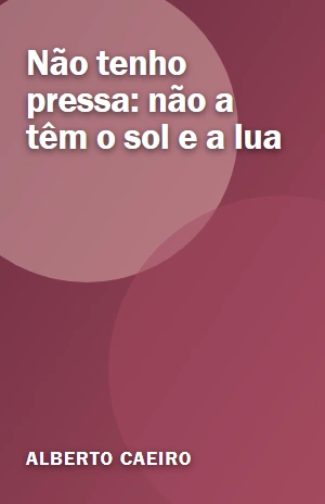 Não tenho pressa: não a têm o sol e a lua – Alberto Caeiro – PDF Grátis