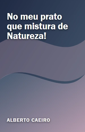 No meu prato que mistura de Natureza! – Alberto Caeiro – PDF Grátis