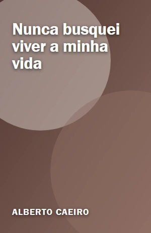 Nunca busquei viver a minha vida – Alberto Caeiro – PDF Grátis