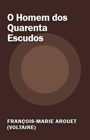O Homem dos Quarenta Escudos – François-Marie Arouet (Voltaire) – PDF Grátis