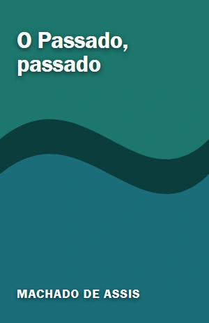 O Passado, passado – Machado de Assis – PDF Grátis