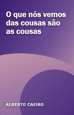 O que nós vemos das cousas são as cousas – Alberto Caeiro – PDF Grátis
