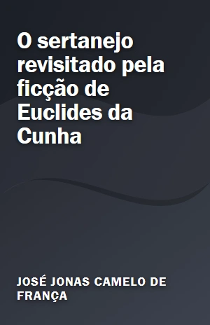 O sertanejo revisitado pela ficção de Euclides da Cunha – José Jonas Camelo de França – PDF Grátis