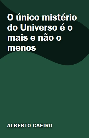 O único mistério do Universo é o mais e não o menos – Alberto Caeiro – PDF Grátis
