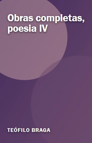 Obras completas, poesia IV – Teófilo Braga – PDF Grátis