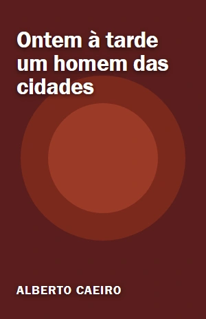 Ontem à tarde um homem das cidades – Alberto Caeiro – PDF Grátis