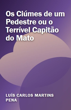 Livro Os Ciúmes de um Pedestre ou o Terrível Capitão do Mato Os Ciúmes de um Pedestre ou o Terrível Capitão do Mato – Luís Carlos Martins Pena – PDF Grátis