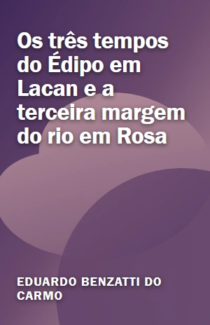 Os três tempos do Édipo em Lacan e a terceira margem do rio em Rosa – Eduardo Benzatti do Carmo – PDF Grátis