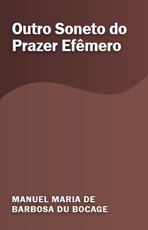 Outro Soneto do Prazer Efêmero – Manuel Maria de Barbosa du Bocage – PDF Grátis