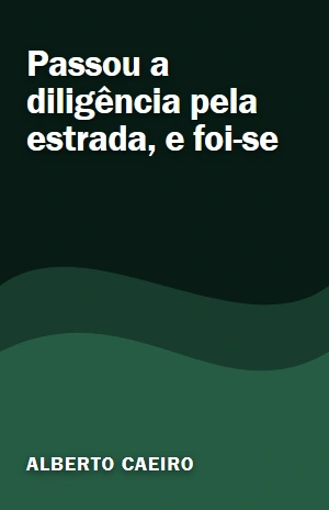 Passou a diligência pela estrada, e foi–se – Alberto Caeiro – PDF Grátis