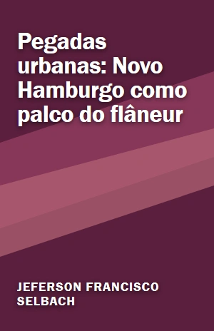 Pegadas urbanas: Novo Hamburgo como palco do flâneur – Jeferson Francisco Selbach – PDF Grátis