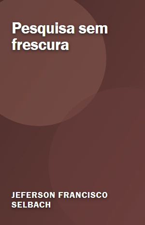 Pesquisa sem frescura – Jeferson Francisco Selbach – PDF Grátis