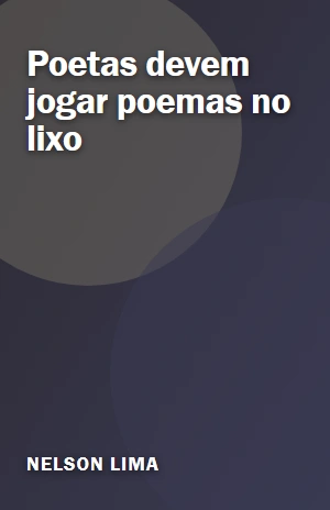 Poetas devem jogar poemas no lixo – Nelson Lima – PDF Grátis