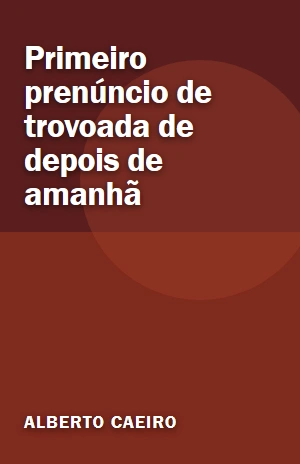 Primeiro prenúncio de trovoada de depois de amanhã – Alberto Caeiro – PDF Grátis