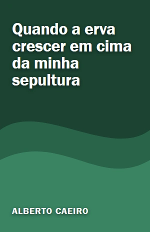 Quando a erva crescer em cima da minha sepultura – Alberto Caeiro – PDF Grátis