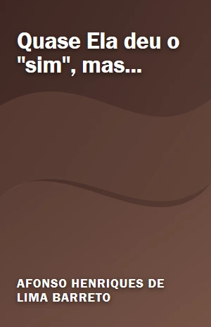 Quase Ela deu o ”sim”, mas… – Afonso Henriques de Lima Barreto – PDF Grátis