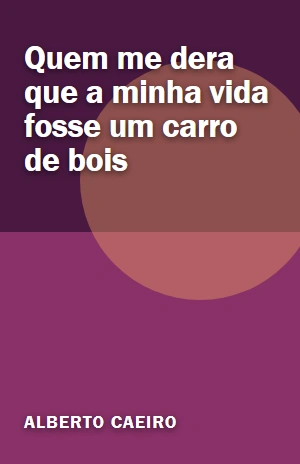 Quem me dera que a minha vida fosse um carro de bois – Alberto Caeiro – PDF Grátis