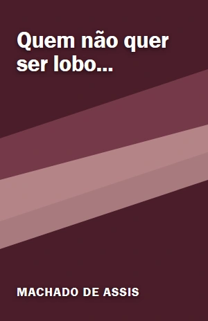 Quem não quer ser lobo… – Machado de Assis – PDF Grátis