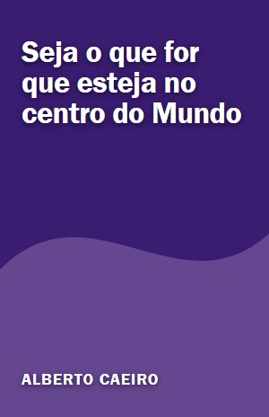 Seja o que for que esteja no centro do Mundo – Alberto Caeiro – PDF Grátis