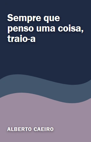 Sempre que penso uma coisa, traio–a – Alberto Caeiro – PDF Grátis
