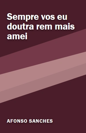 Sempre vos eu doutra rem mais amei – Afonso Sanches – PDF Grátis