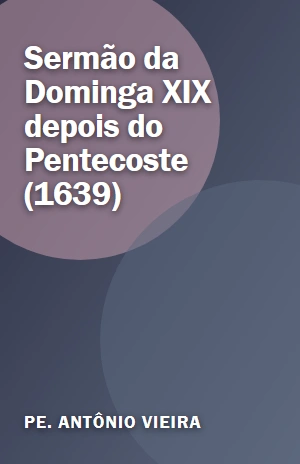Sermão da Dominga XIX depois do Pentecoste (1639) – Pe. Antônio Vieira – PDF Grátis