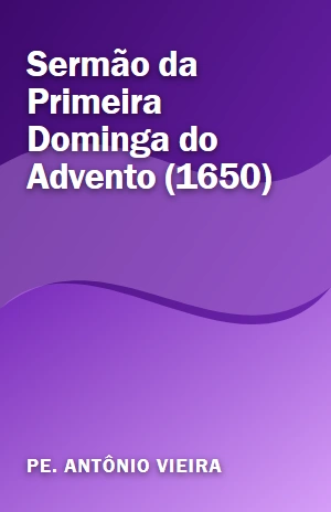 Sermão da Primeira Dominga do Advento (1650) – Pe. Antônio Vieira – PDF Grátis