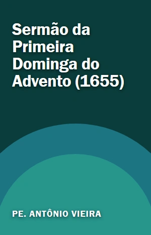 Sermão da Primeira Dominga do Advento (1655) – Pe. Antônio Vieira – PDF Grátis