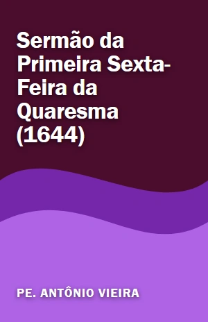 Sermão da Primeira Sexta–Feira da Quaresma (1644) – Pe. Antônio Vieira – PDF Grátis