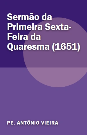 Sermão da Primeira Sexta–Feira da Quaresma (1651) – Pe. Antônio Vieira – PDF Grátis