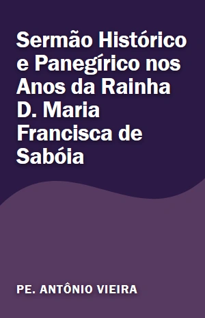 Sermão Histórico e Panegírico nos Anos da Rainha D. Maria Francisca de Sabóia – Pe. Antônio Vieira – PDF Grátis