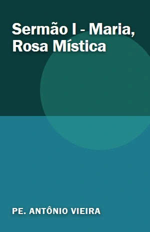 Sermão I – Maria, Rosa Mística – Pe. Antônio Vieira – PDF Grátis