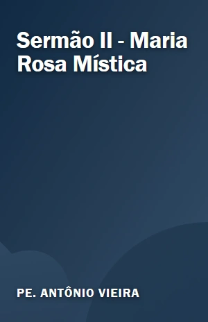 Sermão II – Maria, Rosa Mística – Pe. Antônio Vieira – PDF Grátis