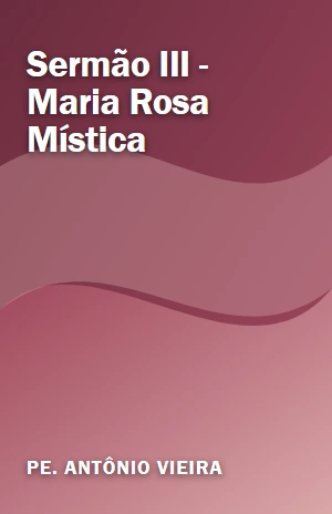 Sermão III – Maria, Rosa Mística – Pe. Antônio Vieira – PDF Grátis