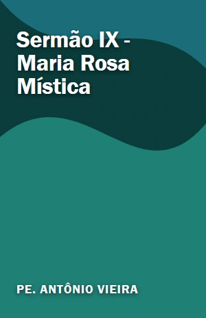 Sermão IX – Maria Rosa Mística – Pe. Antônio Vieira – PDF Grátis