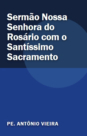 Sermão Nossa Senhora do Rosário com o Santíssimo Sacramento – Pe. Antônio Vieira – PDF Grátis