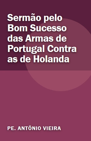 Livro Sermão pelo Bom Sucesso das Armas de Portugal Contra as de Holanda Sermão pelo Bom Sucesso das Armas de Portugal Contra as de Holanda – Pe. Antônio Vieira – PDF Grátis
