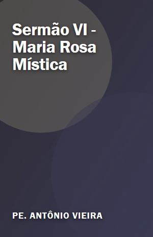 Sermão VI – Maria Rosa Mística – Pe. Antônio Vieira – PDF Grátis