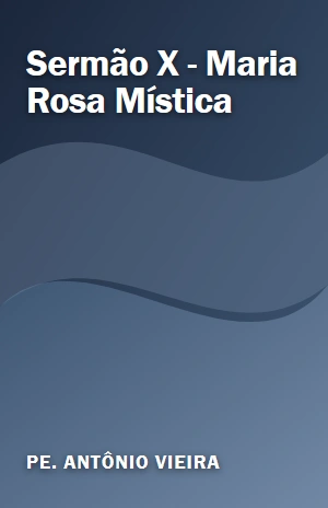 Sermão X – Maria Rosa Mística – Pe. Antônio Vieira – PDF Grátis