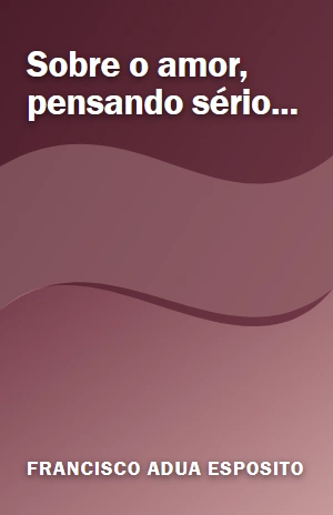 Sobre o amor, pensando sério… – Francisco Adua Esposito – PDF Grátis