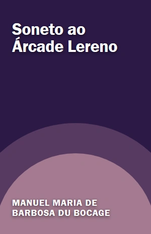 Soneto ao Árcade Lereno – Manuel Maria de Barbosa du Bocage – PDF Grátis