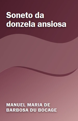 Soneto da donzela ansiosa – Manuel Maria de Barbosa du Bocage – PDF Grátis