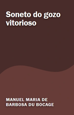 Soneto do gozo vitorioso – Manuel Maria de Barbosa du Bocage – PDF Grátis