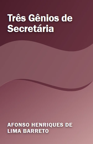Três Gênios de Secretária – Afonso Henriques de Lima Barreto – PDF Grátis