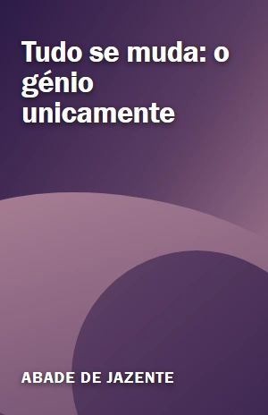 Tudo se muda: o génio unicamente – Abade de Jazente – PDF Grátis