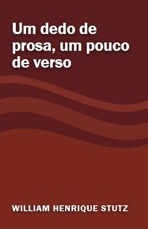 Um dedo de prosa, um pouco de verso – William Henrique Stutz – PDF Grátis